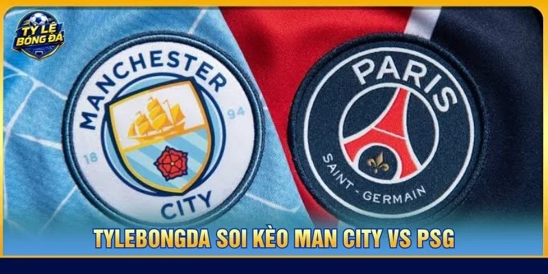 oi kèo Man City vs PSG từ Tylebongda hé lộ nhiều thông tin thú vị