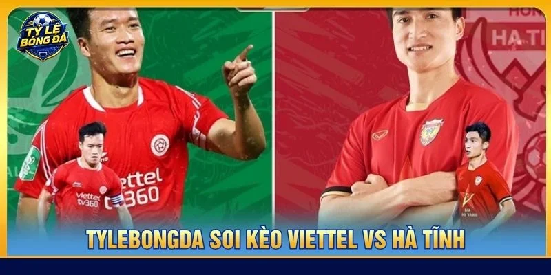 Soi kèo Viettel vs Hà Tĩnh từ Tylebongda hé lộ nhiều thông tin thú vị