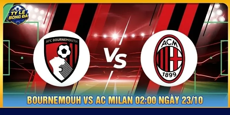 Soi kèo Bournemouh vs Ac Milan 02:00 ngày 23/10 - C2