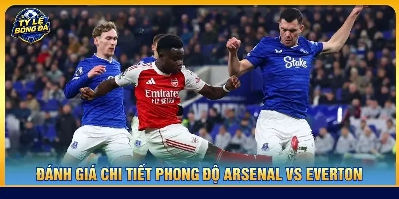 Đánh giá chi tiết phong độ Arsenal vs Everton