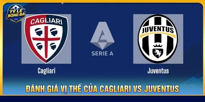 Vị thế của Cagliari được Cagliari giá cao hơn Juventus trước thềm trận đấu