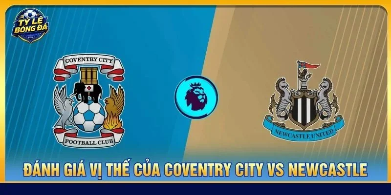 Coventry City vs Newcastle đều đang muốn vực dậy sau giai đoạn đầu mùa giải nhiều thất bại