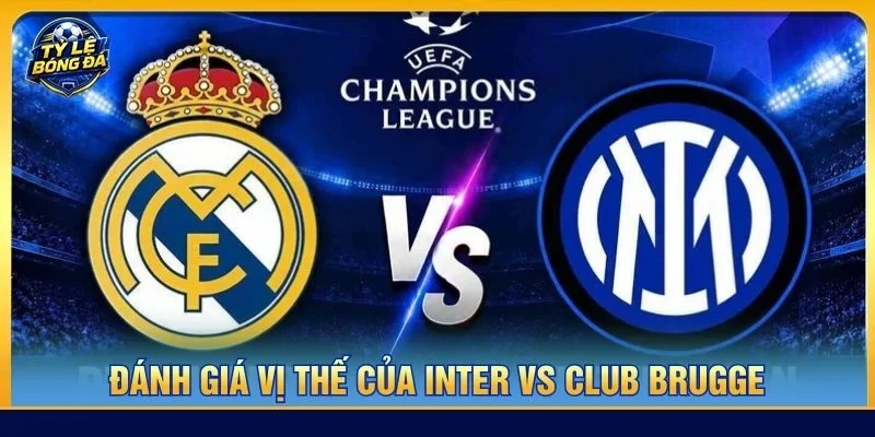 Vị thế của Inter được Inter giá cao hơn Club Brugge trước thềm trận đấu