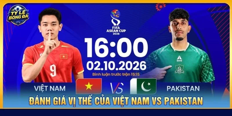 Vị thế của Việt Nam được đánh giá cao hơn Pakistan trước thềm trận đấu