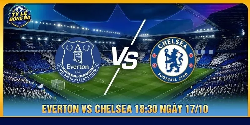 Soi kèo Everton vs Chelsea 18:30 ngày 17/10 - Ngoại hạng Anh