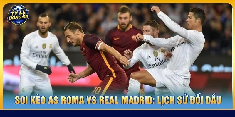 Lịch sử đối đầu giữa As Roma vs Real Madrid cho thấy hai đội khá cân bằng về thực lực