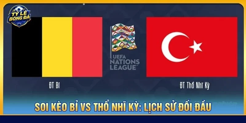 Lịch sử đối đầu giữa Bỉ vs Thổ Nhĩ Kỳ cho thấy hai đội khá cân bằng về thực lực