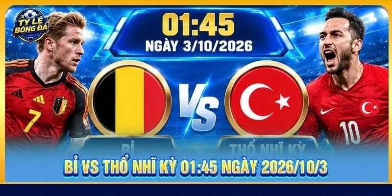 Soi Kèo Bỉ vs Thổ Nhĩ Kỳ (Lượt Trận 3) - 01h45, Ngày 03/10