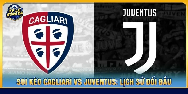Lịch sử đối đầu giữa Cagliari vs Juventus nghiêng hẳn về Juventus