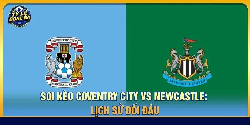 Lịch sử đối đầu giữa Coventry City vs Newcastle cho thấy hai đội khá cân bằng về thực lực