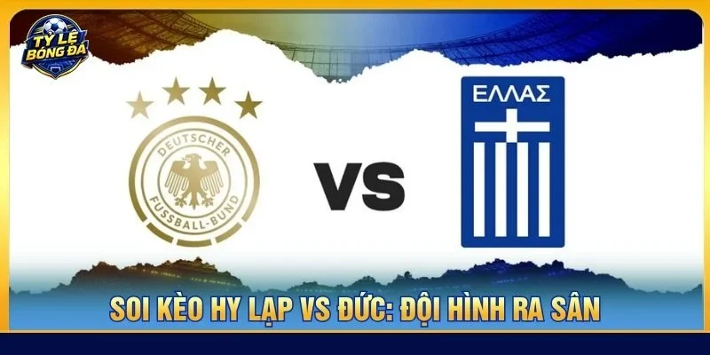 Đội hình của Hy Lạp vs Đức ra sân với mức độ không đồng đều