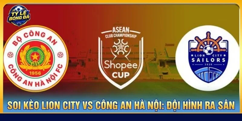 Đội hình của Lion City vs Công an Hà Nội ra sân với mức độ không đồng đều
