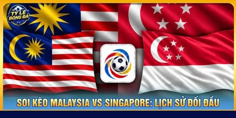 Lịch sử đối đầu giữa Malaysia vs Singapore đang dần có nhiều thay đổi