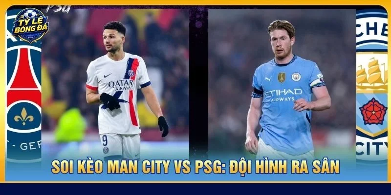 Đội hình của Man City vs PSG đều sẽ có sự xáo trộn do một vài vị trí không thể ra sân