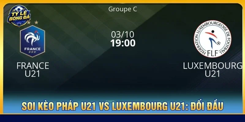 Lịch sử đối đầu giữa Pháp U21 vs Luxembourg U21 nghiêng hẳn về Pháp