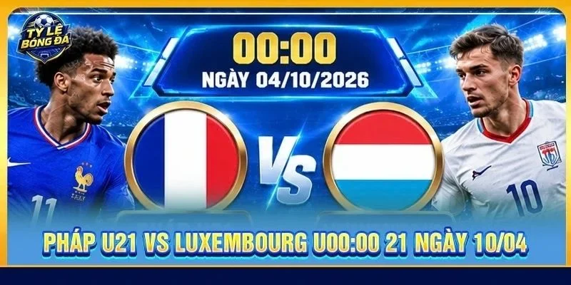 Soi Kèo Pháp U21 vs Luxembourg U21 - 00h00, Ngày 04/10