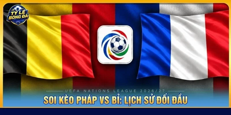 Lịch sử đối đầu giữa Pháp vs Bỉ cho thấy hai đội khá cân bằng về thực lực
