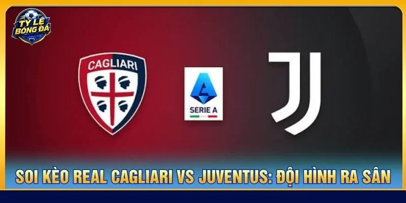 Đội hình của Cagliari vs Juventus ra sân với đội hình tương đối đồng đều