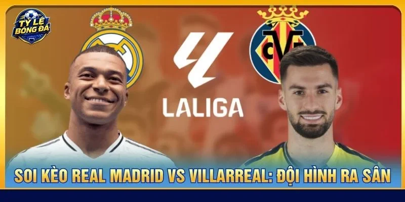 Đội hình của Real Madrid vs Villarreal ra sân với đầy đủ vị trí trọng yếu