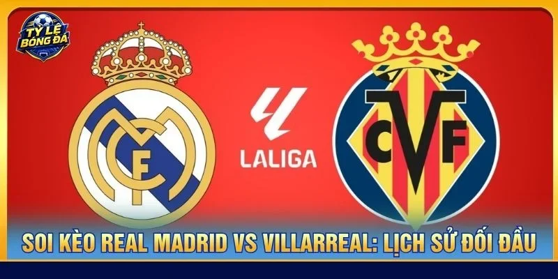 Lịch sử đối đầu giữa Real Madrid vs Villarreal nghiêng hẳn về Real Madrid 