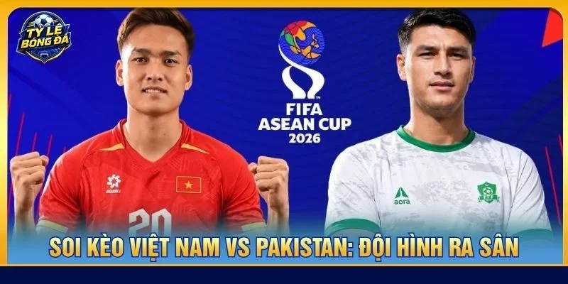 Đội hình của Việt Nam vs Pakistan ra sân với mức độ không đồng đều