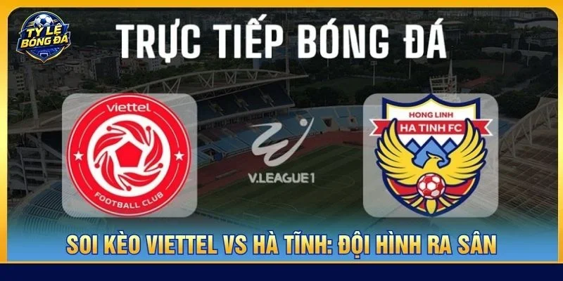 Đội hình của Viettel vs Hà Tĩnh ra sân với đầy đủ vị trí trọng yếu